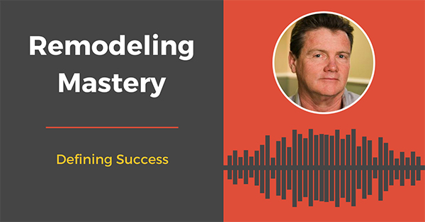 [Remodeling Mastery Podcast] Defining Success