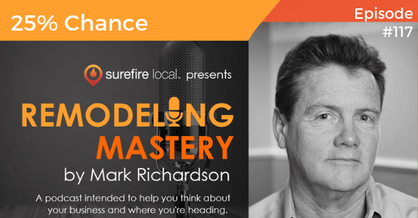 Remodeling Mastery Episode 117: 25% Chance | Thought Leader Interview with Josh Kelly