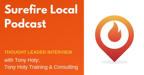Surefire Local Podcast: Thought Leader Interview with Tony Hoty of Tony Hoty Training & Consulting