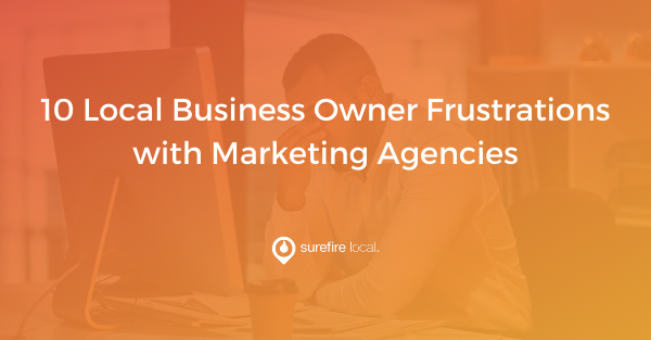 10 Local Business Owner Frustrations with Marketing Agencies