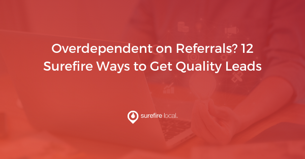 Overdependent on Referrals? 12 Surefire Ways to Get Quality Leads