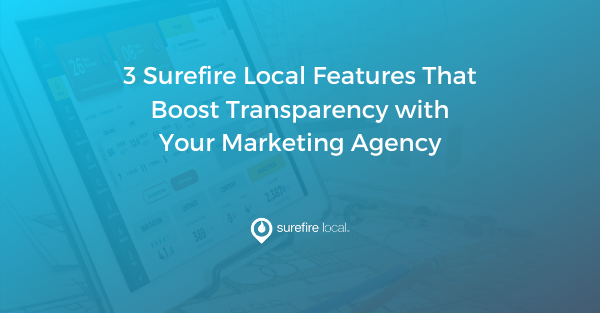3 Surefire Local Features That Boost Transparency with Your Marketing Agency