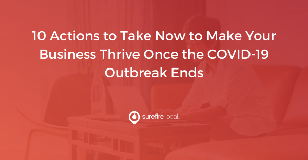 10 Actions to Take Now to Make Your Business Thrive Once the COVID-19 Outbreak Ends