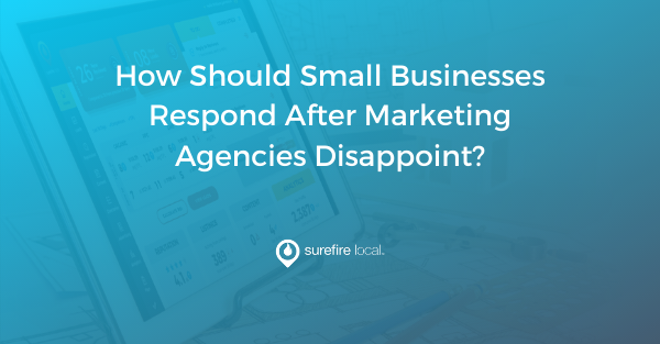 How Should Small Businesses Respond After Marketing Agencies Disappoint?