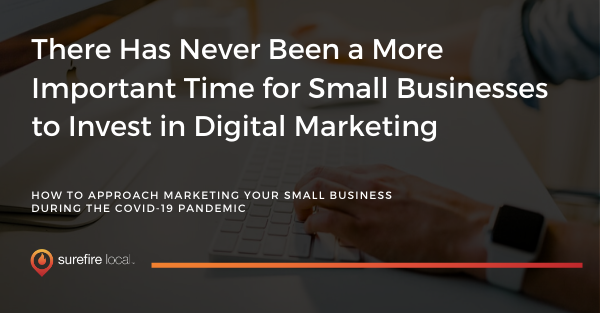 There Has Never Been a More Important Time for Small Businesses to Invest in Digital Marketing