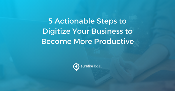 5 Actionable Steps to Digitizing Your Business to Become More Productive