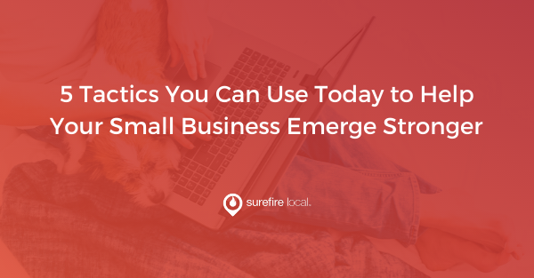 5 Tactics You Can Use Today to Help Your Small Business Emerge Stronger