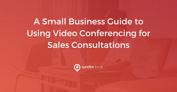 A Small Business Guide to Using Video Conferencing for Sales Consultations