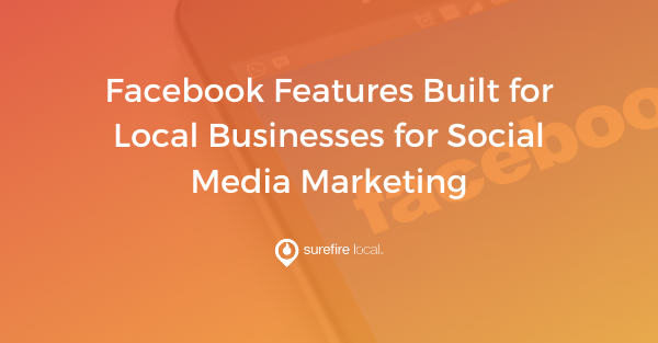Facebook Features Built for Local Businesses for Social Media Marketing