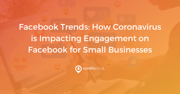Facebook Trends How Coronavirus is Impacting Engagement on Facebook for Small Businesses