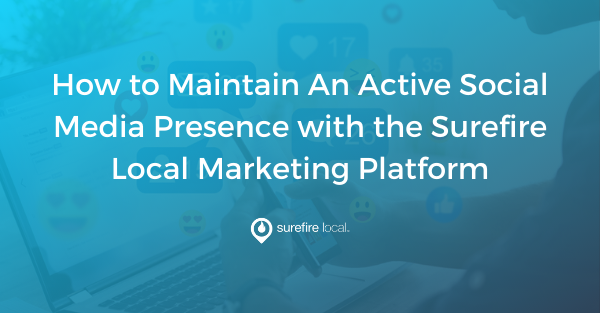 How to Maintain An Active Social Media Presence with the Surefire Local Marketing Platform