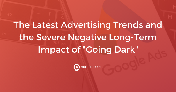 The Latest Advertising Trends and the Severe Negative Long-Term Impact of “Going Dark”