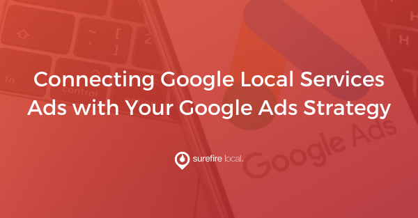 Connecting Google Local Services Ads with Your Google Ads Strategy