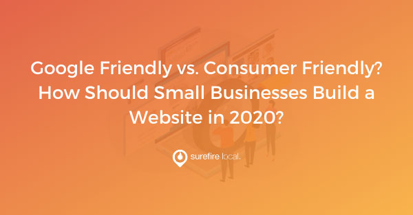 Google Friendly vs. Consumer Friendly How Should Small Businesses Build a Website in 2020