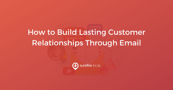 How to Build Lasting Customer Relationships Through Email How to Build Lasting Customer Relationships Through Email