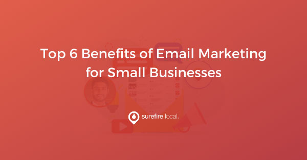 Top 6 Benefits of Email Marketing for Small Businesses