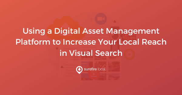 Use a Digital Asset Management Platform to Increase Your Local Reach in Visual Search