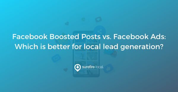 Blog - Facebook Boosted Posts vs. Facebook Ads: Which is better for local lead generation?