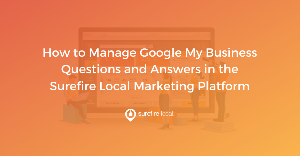 Read Now: How to Manage Google My Business Questions and Answers in the Surefire Local Marketing Platform Read Now: How to Manage Google My Business Questions and Answers in the Surefire Local Marketing Platform
