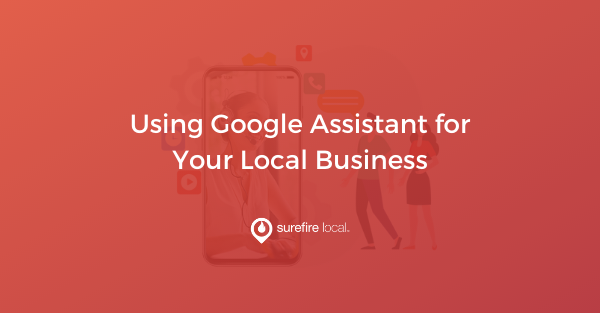 Using Google Assistant for Your Local Business