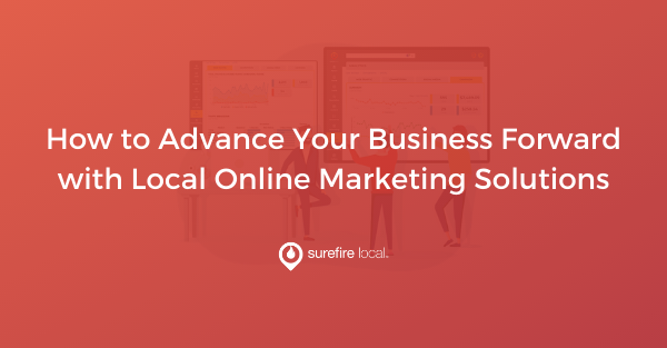 How to Advance Your Business Forward with Local Online Marketing Solutions