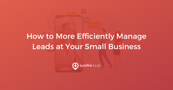 How to More Efficiently Manage Leads at Your Small Business