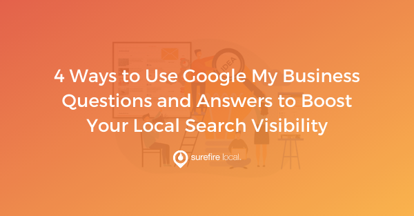 4 Ways to Use Google My Business Questions and Answers to Boost Your Local Search Visibility
