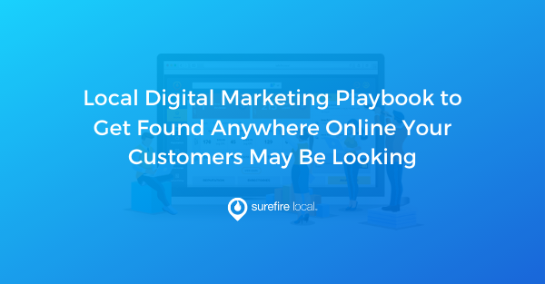 Local Digital Marketing Playbook to Get Found Anywhere Online Your Customers May Be Looking