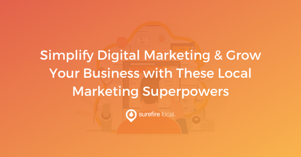 Simplify Digital Marketing & Grow Your Business with These Local Marketing Superpowers