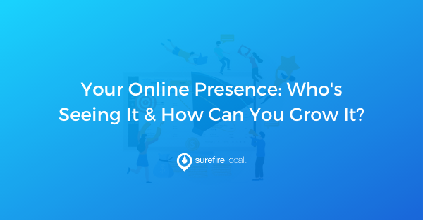 Your Online Presence Who's Seeing It & How Can You Grow It