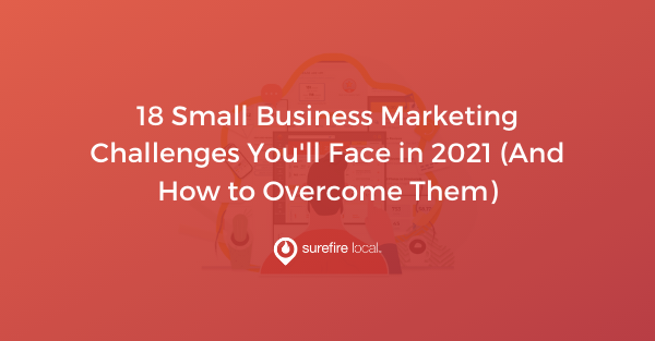 18 Small Business Marketing Challenges You'll Face in 2021 (And How to Overcome Them)