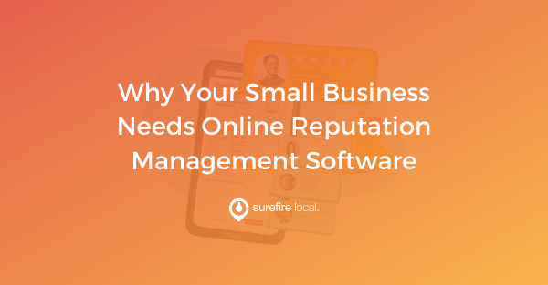 Why Your Small Business Needs Online Reputation Management Software
