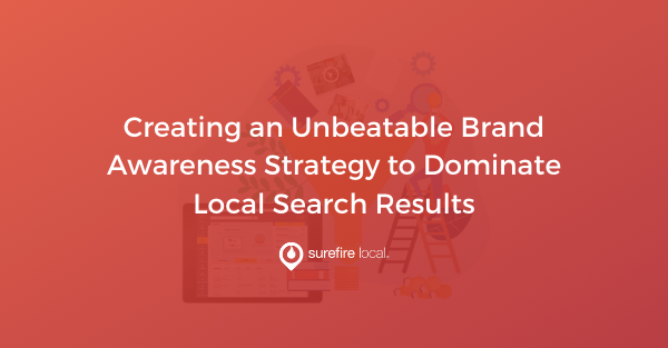 Creating an Unbeatable Brand Awareness Strategy to Dominate Local Search Results