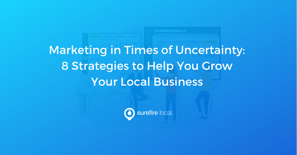 Marketing in Times of Uncertainty 8 Strategies to Help You Grow Your Local Business