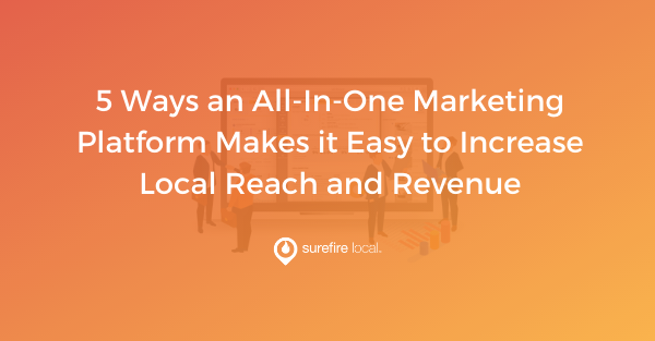 5 Ways an All-In-One Marketing Platform Makes it Easy to Increase Local Reach and Revenue 5 Ways an All-In-One Marketing Platform Makes it Easy to Increase Local Reach and Revenue