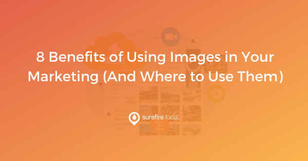 8 Benefits of Using Images in Your Marketing (And Where to Use Them) 8 Benefits of Using Images in Your Marketing (And Where to Use Them)