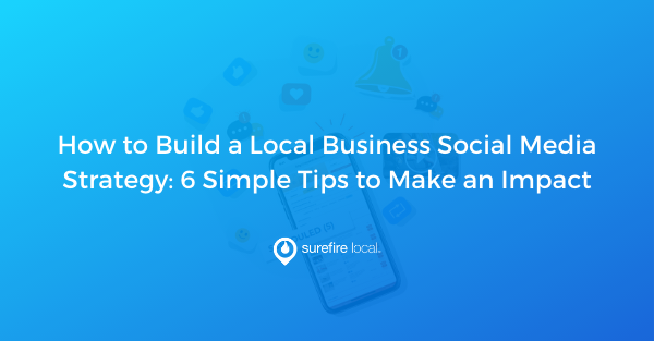 How to Build a Local Business Social Media Strategy 6 Simple Tips to Make an Impact How to Build a Local Business Social Media Strategy 6 Simple Tips to Make an Impact