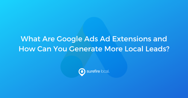What Are Google Ads Ad Extensions and How Can You Generate More Local Leads What Are Google Ads Ad Extensions and How Can You Generate More Local Leads