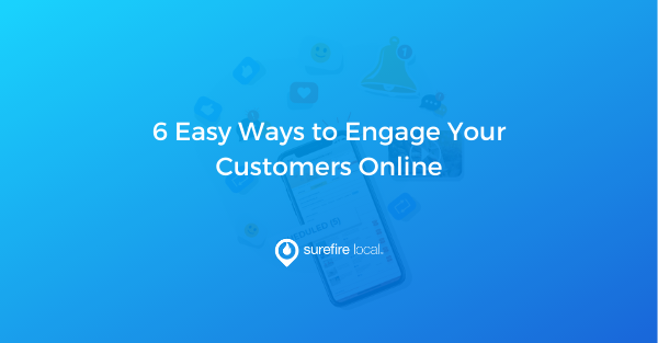 6 Easy Ways to Engage Your Customers Online 6 Easy Ways to Engage Your Customers Online