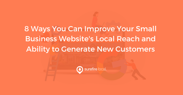 8 Ways You Can Improve Your Small Business Website's Local Reach and Ability to Generate New Customers