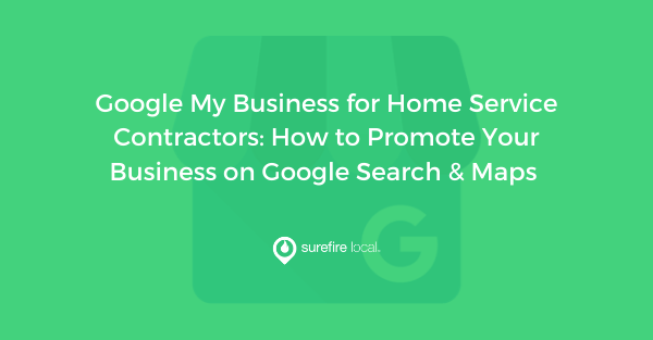 Google My Business for Home Service Contractors How to Promote Your Business on Google Search & Maps