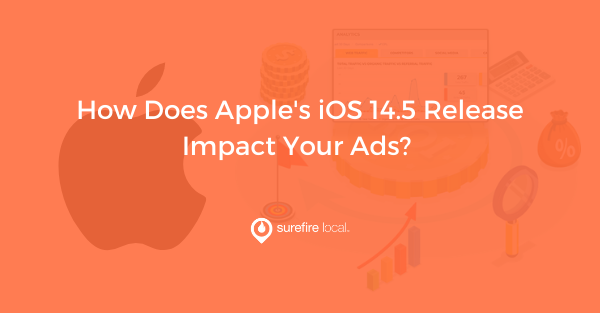 How Does Apple's iOS 14.5 Release Impact Your Ads