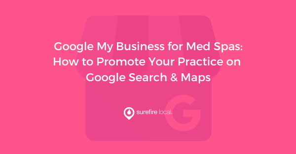 Google My Business for Med Spas How to Promote Your Practice on Google Search & Maps