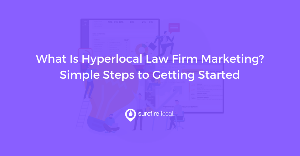 What Is Hyperlocal Law Firm Marketing Simple Steps to Getting Started