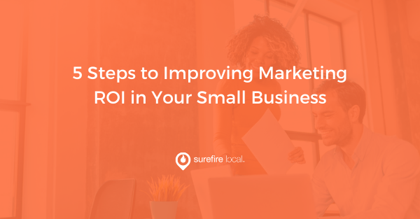 5 Steps to Improving Marketing ROI in Your Small Business