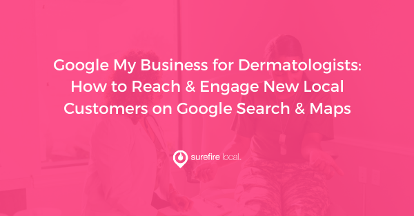 Google My Business for Dermatologists How to Reach & Engage New Local Customers on Google Search & Maps