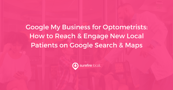 Google My Business for Optometrists How to Reach & Engage New Local Patients on Google Search & Maps