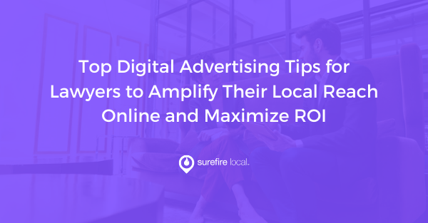 Top Digital Advertising Tips for Lawyers to Amplify Their Local Reach Online and Maximize ROI