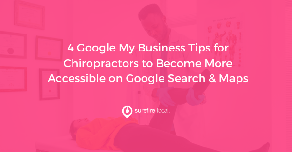 4 Google My Business Tips for Chiropractors to Become More Accessible on Google Search & Maps