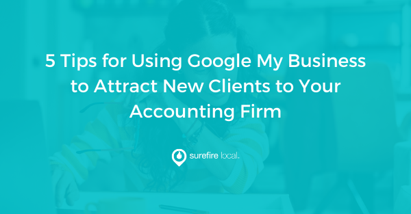 5 Tips for Using Google My Business to Attract New Clients to Your Accounting Firm